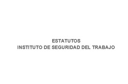 Estatutos IST Organismo de Seguridad y Salud del Trabajo