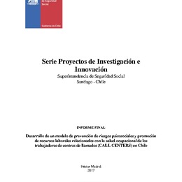 Desarrollo de un modelo de prevención de riesgos psicosociales y promoción de recursos laborales relacionados con la salud ocupacional de los trabajadores de centros de llamados (CALL CENTERS) en Chile