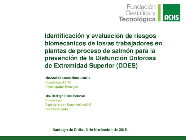 Identificación y evaluación de riesgos biomecánicos de los trabajadores en plantas de proceso de salmón para la prevención de la disfunción dolorosa de extremidad superior. Andrés Lorca (ACHS)