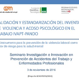 Validación y estandarización del inventario de violencia y acoso psicológico en el trabajo IVAPT PANDO. Un instrumento para la prevención de violencia laboral como factor de riesgo para la salud mental. Ximena Díaz (Centro de Estudios de la Mujer, ACHS)