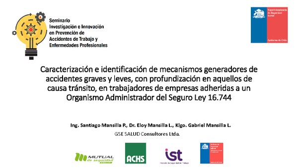 Caracterización e identificación de mecanismos generadores de accidentes graves y leves, con profundización en aquellos de causa tránsito, en trabajadores de empresas adheridas a un Organismo Admin. del Seguro Ley 16.744. Santiago Mansilla. GSE-MUSEG