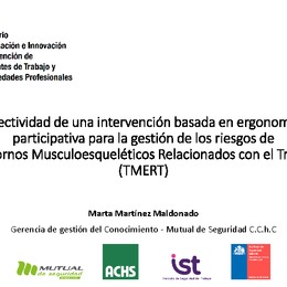 Efectividad de una intervención basada en ergonomía participativa para la gestión de los riesgos de trastornos musculoesqueléticos relacionados con el trabajo (TMERT). Marta Martínez M., Gerencia de Gestión del Conocimiento-MUSEG.