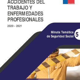 Minuta Temática de Seguridad Social: Estadísticas de accidentes del trabajo y enfermedades profesionales 2020 - 2021