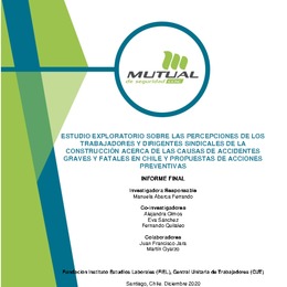 Estudio exploratorio sobre las percepciones de los trabajadores y dirigentes sindicales de la construcción acerca de las causas de accidentes graves y fatales en Chile y propuestas de acciones preventivas